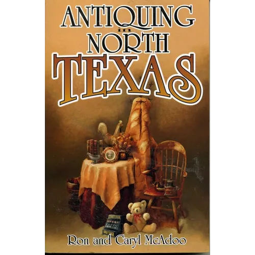 Antiquing in North Texas: A Guide to Antique Shops, Malls, and Flea Markets - Paperback