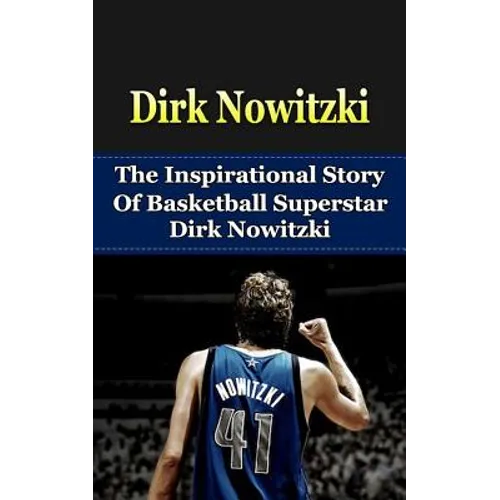 Dirk Nowitzki: The Inspirational Story of Basketball Superstar Dirk Nowitzki - Paperback