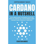 Cardano in a Nutshell: The ultimate guide to introduce you to the world of Cardano ADA, cryptocurrency smart contracts and to master it completely - Hardcover