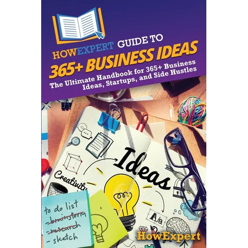 HowExpert Guide to 365+ Business Ideas: The Ultimate Handbook for 365+ Business Ideas, Startups, and Side Hustles - Paperback