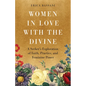 Women in Love with the Divine: A Seeker's Exploration of Faith, Practice, and Feminine Power - Paperback