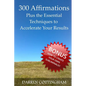 300 Affirmations Plus the Essential Techniques to Accelerate Your Results - Paperback