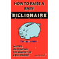 How to Raise a Baby Billionaire - Paperback