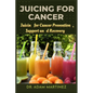 Juicing for cancer: Juicin for Cancer Prevention, Support, and Recovery - Paperback