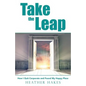 Take the Leap: How I Quit Corporate and Found My Happy Place - Paperback