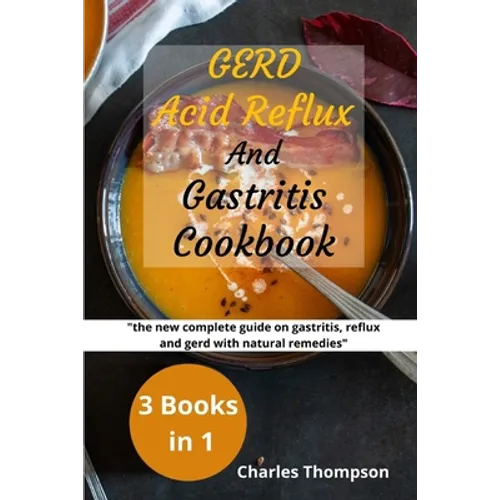 GERD, Acid Reflux and Gastritis Cookbook: 3 manuscripts: the new complete guide on gastritis, reflux and gerd with natural remedies. More than 200 rec - Paperback