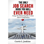 The Only Job Search Book You Will Ever Need: Using the Marketing Mix to Rise Above Competition - Paperback