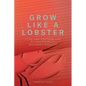 Grow Like a Lobster: Plan and Prepare for Extraordinary Business Results - Paperback