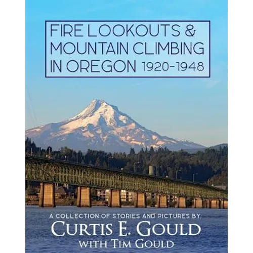 Fire Lookouts & Mountain Climbing in Oregon 1920-1948: A Collection of Stories and Pictures - Paperback