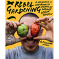 Rebel Gardening: A Beginner's Handbook to Organic Urban Gardening - Hardcover