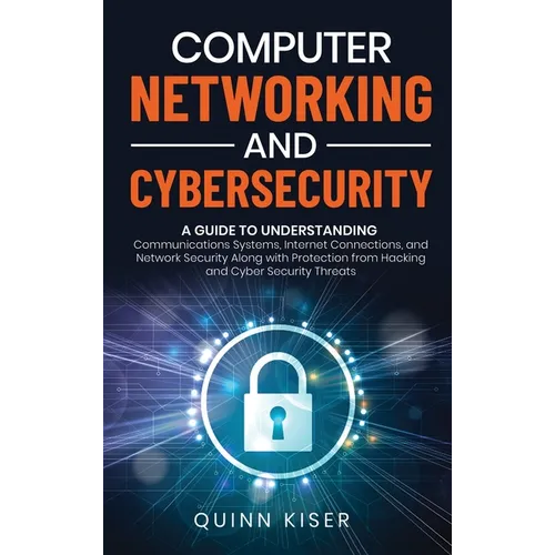 Computer Networking and Cybersecurity: A Guide to Understanding Communications Systems, Internet Connections, and Network Security Along with Protecti - Hardcover