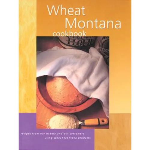 Wheat Montana Cookbook: Recipes from Our Bakery and Our Customers Using Wheat Montana Products - Paperback