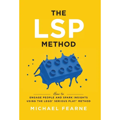 The LSP Method: How to Engage People and Spark Insights Using the LEGO(R) Serious Play(R) Method - Hardcover