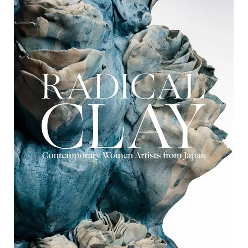 Radical Clay: Contemporary Women Artists from Japan - Hardcover