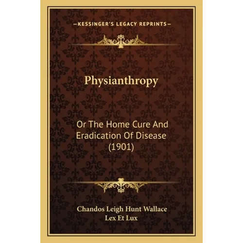 Physianthropy: Or The Home Cure And Eradication Of Disease (1901) - Paperback