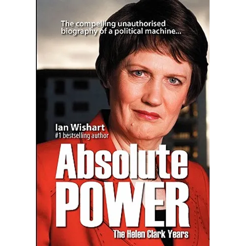 Absolute Power: The Helen Clark Years - Paperback