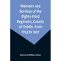 Memoirs and Services of the Eighty-third Regiment, County of Dublin, from 1793 to 1907; Including the Campaigns of the Regiment in the West Indies, Af - Paperback
