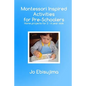 Montessori Inspired Activities for Pre-Schoolers: Home Based Projects for 2-6 Year Olds - Paperback