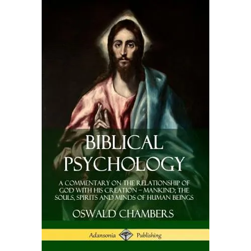 Biblical Psychology: A Commentary on the Relationship of God with His Creation - Mankind; the Souls, Spirits and Minds of Human Beings - Paperback