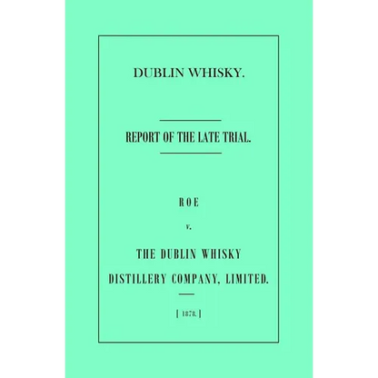 Dublin Whisky. Roe vs. The Dublin Whisky Distillery Company, Limited.: Report of the Late Trial - Paperback