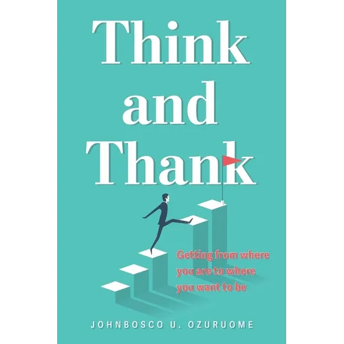 Think and Thank: Getting from where you are to where you want to be - Paperback