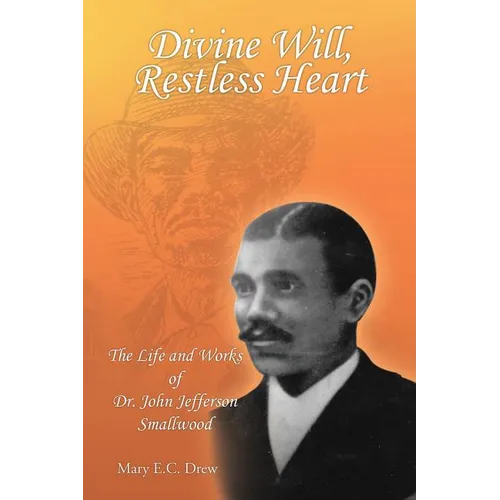 Divine Will, Restless Heart: The Life and Works of Dr. John Jefferson Smallwood - Paperback