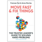 Move Fast and Fix Things: The Trusted Leader's Guide to Solving Hard Problems - Hardcover