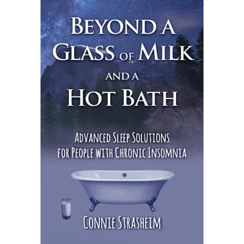 Beyond a Glass of Milk and a Hot Bath: Advanced Sleep Solutions for People with Chronic Insomnia - Paperback