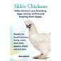 . Silkie Chickens. Silkie Chickens Care, Breeding, Eggs, Raising, Welfare and Keeping Them Happy, Bearded, Non Bearded, Bantoms, Buying, as Pets, Blac - Paperback