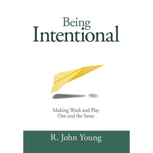 Being Intentional- Making Work and Play One and the Same - Hardcover