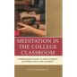 Meditation in the College Classroom: A Pedagogical Tool to Help Students De-Stress, Focus, and Connect - Paperback