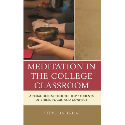 Meditation in the College Classroom: A Pedagogical Tool to Help Students De-Stress, Focus, and Connect - Paperback
