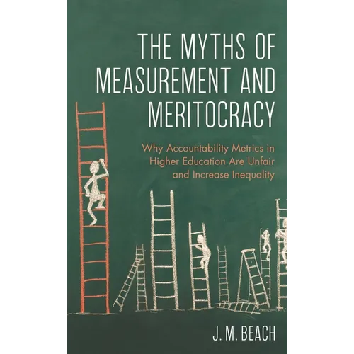 The Myths of Measurement and Meritocracy: Why Accountability Metrics in Higher Education Are Unfair and Increase Inequality - Paperback