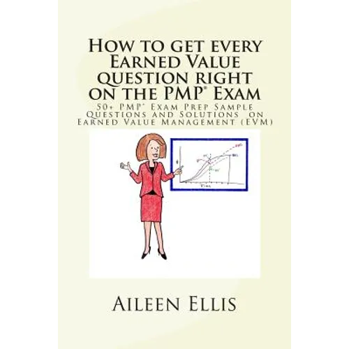 How to Get Every Earned Value Question Right on the Pmp(r) Exam: 50+ Pmp(r) Exam Prep Sample Questions and Solutions on Earned Value Management (Evm) - Paperback