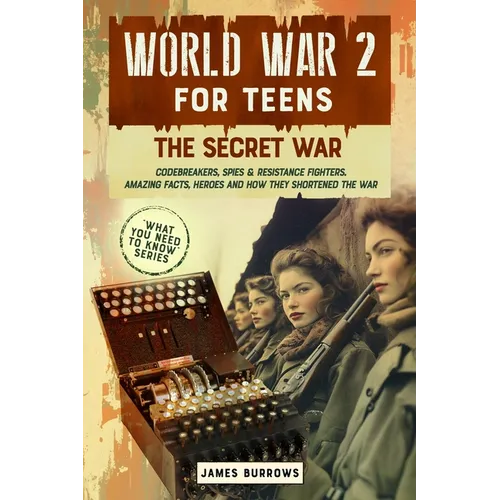 World War 2 for Teens - The Secret War. Codebreakers, Spies & Resistance Fighters - Paperback