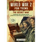 World War 2 for Teens - The Secret War. Codebreakers, Spies & Resistance Fighters - Paperback
