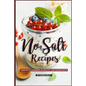 No Salt Recipes: Your GO-TO Cookbook of Healthy, Low-Sodium Ideas! - Paperback