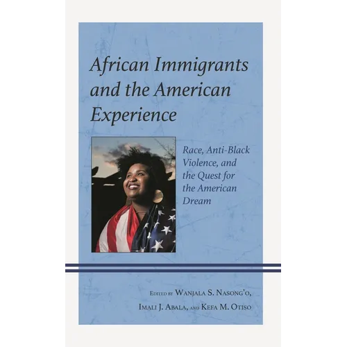 African Immigrants and the American Experience: Race, Anti-Black Violence, and the Quest for the American Dream - Hardcover