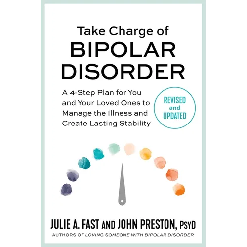 Take Charge of Bipolar Disorder: A 4-Step Plan for You and Your Loved Ones to Manage the Illness and Create Lasting Stability - Paperback
