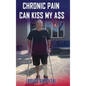 Chronic Pain Can Kiss My Ass - Hardcover