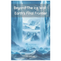 Beyond the Ice Wall: Earth's FInal Frontier - Paperback