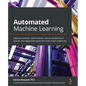 Automated Machine Learning: Hyperparameter optimization, neural architecture search, and algorithm selection with cloud platforms - Paperback