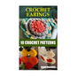 Crochet Earings: 10 Crochet Patterns - Paperback