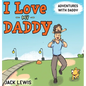 I Love My Daddy: Adventures with Daddy: A heartwarming children's book about the joy of spending time together - Hardcover