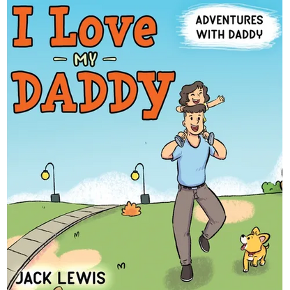 I Love My Daddy: Adventures with Daddy: A heartwarming children's book about the joy of spending time together - Hardcover