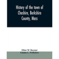 History of the town of Cheshire, Berkshire County, Mass. - Paperback