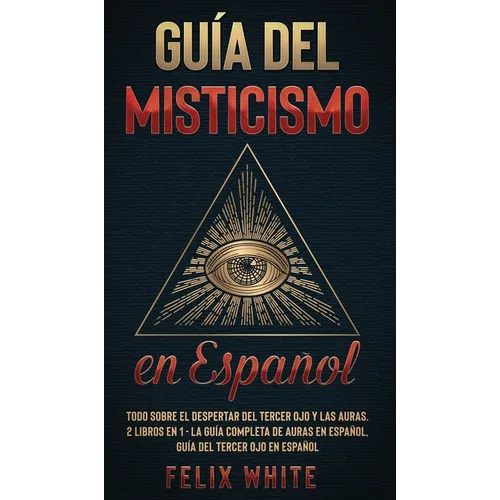 Guía del Misticismo en Español: Todo Sobre el Despertar del Tercer Ojo y las Auras. 2 Libros en 1 - La Guía Completa de Auras en Español, Guía del Ter - Hardcover