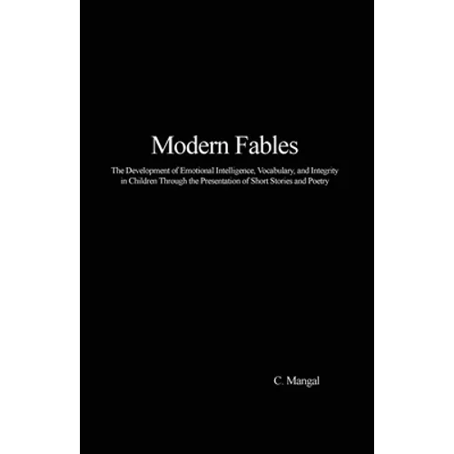 Modern Fables: The Development of Emotional Intelligence, Vocabulary, and Integrity in Children Through the Presentation of Short Stories and Poetry - Paperback