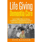 Life Giving Dementia Care: Let's Talk: How to Bring Confidence, Compassion and Joy Into Your Role as a Caregiver - Paperback