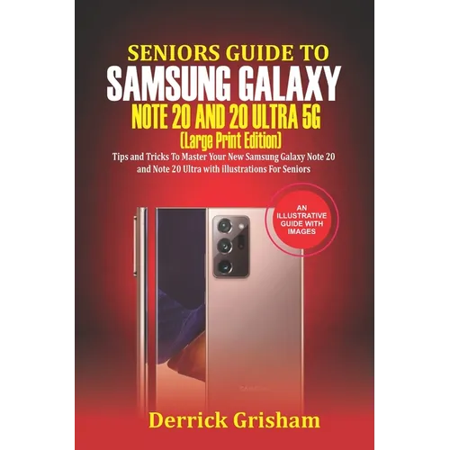 Seniors Guide To Samsung Galaxy Note 20 Ultra 5g (Large Print Edition): Tips and Tricks to Master Your New Samsung Galaxy Note 20 and 20 Ultra With il - Paperback